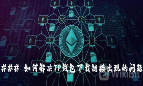 ### 如何解决TP钱包下载链接出现的问题