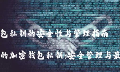 加密钱包私钥的安全性与管理指南

保护你的加密钱包私钥：安全管理与最佳实践