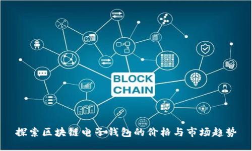 探索区块链电子钱包的价格与市场趋势