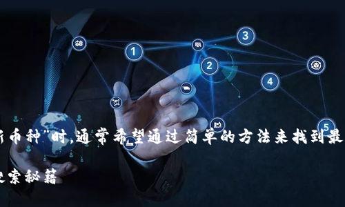 思考和关键词

用户在搜索“t p钱包怎么找新币种”时，通常希望通过简单的方法来找到最新的加密货币。一个的可能是：

 轻松找到新币种：TP钱包的搜索秘籍