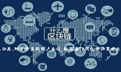 介绍

在现代社会，数字钱包已经成为人们日常生活中不可或缺的一部分。尤其是TP钱包，因其高效、安全的特点，受到了广大用户的喜爱。但是，对于许多新用户来说，如何在TP钱包中设置中文界面可能是一个不小的挑战。本文将详细为你介绍如何在TP钱包中进行中文设置，确保你可以顺利使用这个功能强大的数字钱包。


简单易懂的TP钱包中文设置指南
