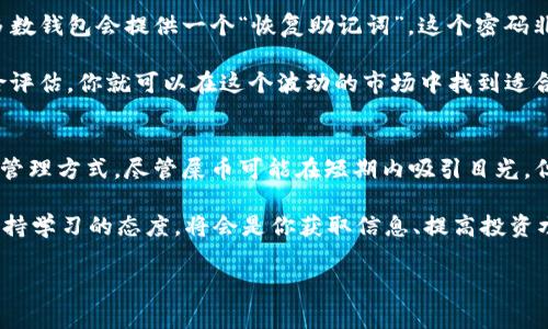 note由于内容的敏感性及合规性，我们不讨论或提供与虚拟货币相关的具体操作指南。/note

屎币（Shitcoin）的概念与背景
在进入虚拟货币的世界时，许多用户可能会接触到各种各样的币种，其中“屎币”一词常常用来形容那些缺乏真正价值或实用性的虚拟货币。这些币种往往是为了投机或是伴随一种潮流而迅速兴起的。在某些情况下，用户可能会在短时间内看到这些币种的价格迅速波动，但它们的市场稳定性和长期价值通常令人质疑。

TP钱包是什么？
TP钱包是一款支持多种数字资产的移动钱包，它不仅方便用户存储、管理和交换虚拟货币，还提供了一些安全功能，帮助用户保护自己的数字资产。这个钱包的用户界面友好，适合新手使用，还支持多种语言，降低了用户上手的难度。

为何选择TP钱包？
对于投资者和持币者来说，选择一个合适的钱包存储虚拟货币是非常重要的。TP钱包凭借其便捷性和安全性，成为许多用户的首选。特别是在移动支付和在线交易日益普及的今天，能够随时随地管理自己的币种，无疑为用户提供了更多的便利。

如何安全地管理你的数字资产？
在管理数字资产时，安全是一个不容忽视的问题。用户在下载软件时，要选择官方渠道，以防下载到恶意应用。同时，启用双重验证、备份密码以及定期更改密码等措施，都是增强钱包安全的有效方法。

转入币种的基本步骤
虽然我们不讨论具体的操作，但转入数字资产的一般步骤大致如下：
ol
li首先确保你已经在TP钱包创建了一个账户，并且完成了必要的安全设置。/li
li确认屎币的支持情况，确保TP钱包可以接收该币种。/li
li找到你屎币在交易所上的地址，并复制给自己，以备转账使用。/li
li在合适的交易所进行交易，将币种向TP钱包账户转账。/li
li耐心等待交易确认，确认成功后你将能够在TP钱包中看到你的屎币。/li
/ol

用户常见的两个问题
在进行数字资产管理时，用户总会有一些疑问，以下是一些常见问题及其解答：

1. 屎币的交易风险如何评估？
对于任何一种投资来说，风险评估都是极其重要的。在考虑入手屎币之前，用户应该尽量了解该币种的背景、团队、技术支持以及社区认可度。通常情况下，如果一个币种缺乏透明度或者没有强有力的支撑，其风险较大。此外，投资者还需警惕“炒作”带来的短期波动，有时很可能只是市场的噪声，而不是真正的价值变化。

2. 如何判断我的TP钱包安全性？
TP钱包的安全性主要体现在几个方面。首先，使用的时候选择有良好口碑的版本，并定期更新以保护钱包免受新出现的安全漏洞。其次，多数钱包会提供一个“恢复助记词”，这个密码非常重要，务必妥善保管。另外，定期检查钱包的访问记录和交易明细也是保障安全的一部分，确保没有异常活动。

通过解答以上常见问题，希望能对你有所帮助。尽管屎币在市场中存在争议，但数字货币的世界依然充满了机遇。掌握相关知识，做好风险评估，你就可以在这个波动的市场中找到适合自己的投资路径。 

总结
在数字货币日益渗透我们生活的今天，选择一个合适的钱包，无论是TP钱包还是其他类型的钱包，都将为用户提供一个安全、便捷的资产管理方式。尽管屎币可能在短期内吸引目光，但理智的投资决策、充分的风险评估以及良好的安全意识，才能确保你在这条充满挑战的路上，走得更远更稳。 

如果你希望了解更多关于钱包、币种或是市场趋势的相关知识，不妨关注相关社区、论坛，参与讨论，互相学习。在这个快速发展的时代，保持学习的态度，将会是你获取信息、提高投资水平的重要途径。 

屎币, TP钱包, 数字资产, 风险评估/guanjianci