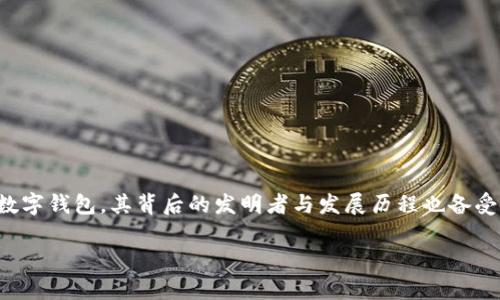 在数字货币迅速崛起的时代，TP钱包（TokenPocket Wallet）作为一种流行的数字钱包，其背后的发明者与发展历程也备受关注。本文将深入探讨TP钱包的起源、发展及其在区块链生态系统中的重要性。

TP钱包的发明者与其背后的故事