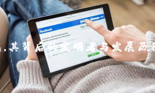 在数字货币迅速崛起的时代，TP钱包（TokenPocket Wallet）作为一种流行的数字钱包，其背后的发明者与发展历程也备受关注。本文将深入探讨TP钱包的起源、发展及其在区块链生态系统中的重要性。

TP钱包的发明者与其背后的故事