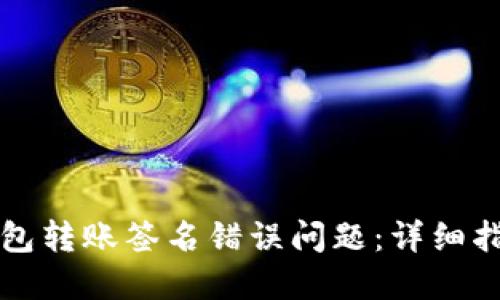 如何解决TP钱包转账签名错误问题：详细指导与实用技巧