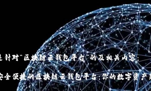以下是针对“区块链云钱包平台”的及相关内容：

探索安全便捷的区块链云钱包平台：你的数字资产新选择