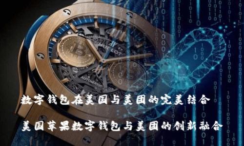 数字钱包在美国与美团的完美结合

美国苹果数字钱包与美团的创新融合
