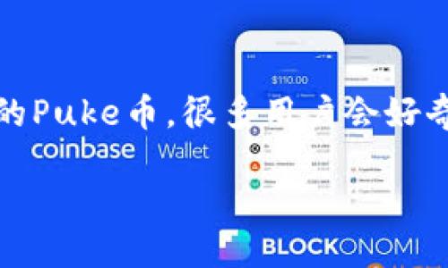 在数字货币的世界里，尤其是关于特定代币，比如TP钱包中的Puke币，很多用户会好奇何时可以进行交易。以下是一个用户可能会搜索且的优秀。

TP钱包Puke币交易时间揭秘：2023年最新动态与攻略