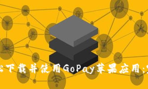 如何轻松下载并使用GoPay苹果应用：完整指南