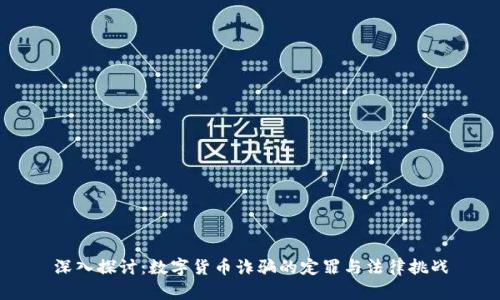 深入探讨：数字货币诈骗的定罪与法律挑战
