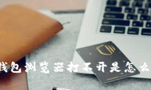 t p钱包浏览器打不开是怎么回事