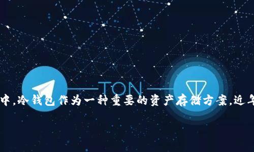 区块链冷钱包最新消息：安全、可靠的数字资产保护方法

随着区块链技术的飞速发展，越来越多的人开始关注如何妥善保管他们的数字资产。在这其中，冷钱包作为一种重要的资产存储方案，近年来备受瞩目。今天，我们就来深入探讨一下区块链冷钱包的最新消息，以及它为何如此重要。

区块链冷钱包：数字资产安全的最佳选择