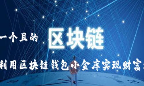 思考一个且的

如何利用区块链钱包小金库实现财富增值？