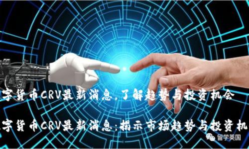 数字货币CRV最新消息，了解趋势与投资机会

数字货币CRV最新消息：揭示市场趋势与投资机会