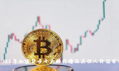 2023年加密货币十大排行榜及其惊人价值分析