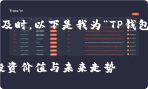 思考和关键词

在考虑到用户的搜索习惯以及时，以下是我为“TP钱包投资价值”设计的和关键词：


TP钱包的潜力：如何评估其投资价值与未来走势