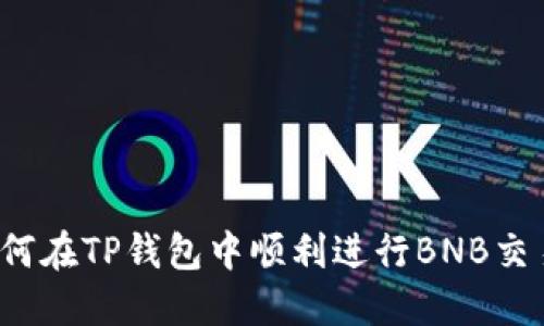 如何在TP钱包中顺利进行BNB交易？