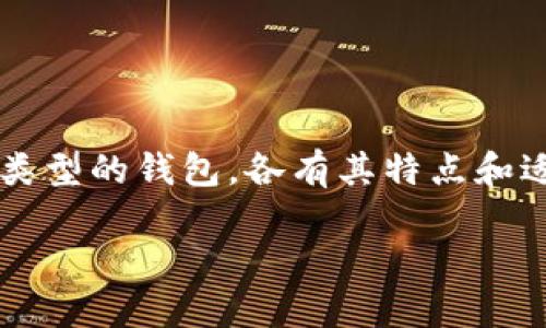 介绍

区块链钱包是数字货币的“储物箱”，它帮助用户安全地存储和管理他们的加密资产。随着区块链技术发展的迅猛，市场上出现了多种类型的钱包，各有其特点和适用场景。在这一篇文章中，我们将详细介绍不同类型的区块链钱包，并分析它们的优缺点，帮助用户找到最适合自己的存储解决方案。

全面解析区块链钱包的多种类型及其特性