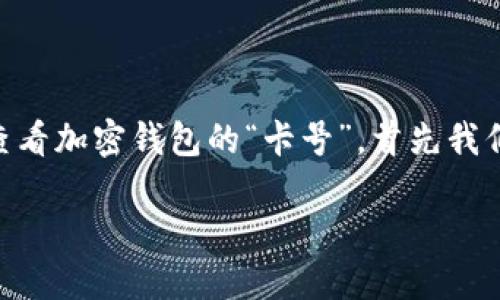 加密钱包怎么看卡号是一个许多人在使用加密货币时都会遇到的问题。想要了解如何查看加密钱包的“卡号”，首先我们需要搞清楚一些基础概念，以及为何要查看这些信息。接下来，我将详细介绍这个主题。

深入了解加密钱包的卡号与地址